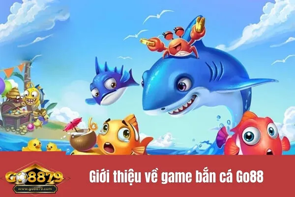 Giới thiệu về game bắn cá Go88